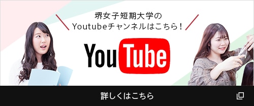堺女子短期大学のYoutubeチャンネルはこちら！ YouTube 詳しくはこちら